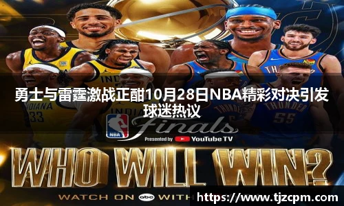 勇士与雷霆激战正酣10月28日NBA精彩对决引发球迷热议